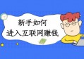 新手如何进入互联网赚钱，核心要素总结为这四点