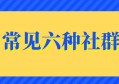 常见六种社群类型差异化分析，社群运营必备！