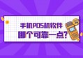 手机pos机软件哪个可靠一点？五年支付老司机深度、全面、解析！